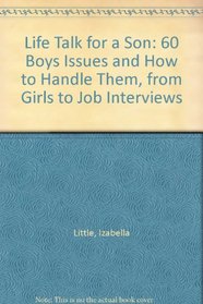 Life Talk for a Son: 60 Boys Issues and How to Handle Them, from Girls to Job Interviews