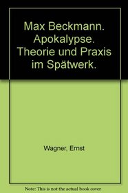 Max Beckmann. Apokalypse. Theorie und Praxis im Sptwerk.