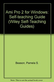 Ami Pro 2 for Windows: Self-Teaching Guide (Wiley Self Teaching Guides)