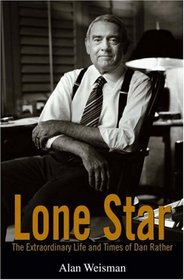 Lone Star: The Extraordinary Life and Times of Dan Rather