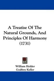 A Treatise Of The Natural Grounds, And Principles Of Harmony (1731)