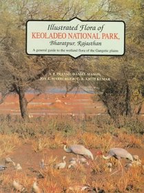 Illustrated Flora of Keoladeo National Park, Bharatpur, Rajasthan: A general guide to the wetland flora of the Gangetic plains