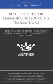 Best Practices for Managing Outsourcing Transactions: Leading Lawyers on Selecting Appropriate Providers and Creating Flexible Service-Level Agreements (Inside the Minds)