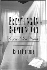 Breathing In, Breathing Out: Keeping a Writer's Notebook