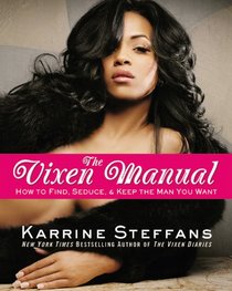 The Vixen Manual: How to Find, Seduce, & Keep the Man You Want.