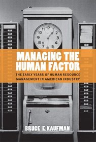 Managing the Human Factor: The Early Years of Human Resource Management in American Industry