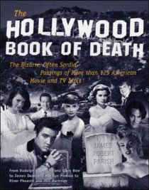 The Hollywood Book of Death : The Bizarre, Often Sordid, Passings of More than 125 American Movie and TV Idols