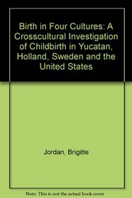 Birth in Four Cultures: A Crosscultural Investigation of Childbirth in Yucatan, Holland, Sweden and the United States