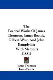The Poetical Works Of James Thomson, James Beattie, Gilbert West, And John Bampfylde: With Memoirs (1881)