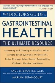 The Doctor's Guide to Gastrointestinal Health : Preventing and Treating Acid Reflux, Ulcers, Irritable Bowel Syndrome, Diverticulitis, Celiac Disease, ... er, Pancreatitis, Cirrhosis, Hernias and more
