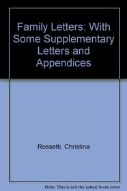 Family Letters of Christina Georgina Rossetti, with Some Supplementary Letters & Appendices