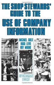 Shop Stewards' Guide to the Use of Company Information (Practical Guide to Industrial Relations, 5)