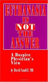 Euthanasia is Not the Answer: A Hospice Physician's View