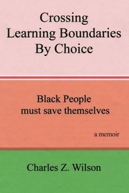 Crossing Learning Boundaries By Choice: Black People Must Save Themselves A Memoir
