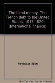 The hired money: The French debt to the United States, 1917-1929 (International finance)