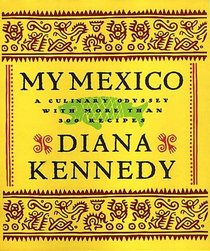 My Mexico : A Culinary Odyssey with More Than 300 Recipes