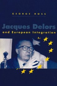 Jacques Delors and European Integration (Europe and International Order)
