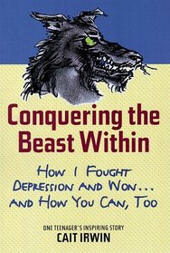 Conquering the Beast Within : How I Fought Depression and Won . . . and How You Can, Too