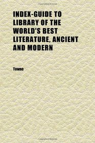 Index-Guide to Library of the World's Best Literature, Ancient and Modern