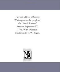 Farewell Address of George Washington to the People of the United States of America, September 17, 1796. With a German translation by F. W. Bogen