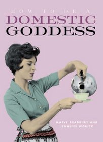 How to Be a Domestic Goddess: The Lost Art of Domestic Perfection