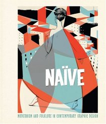 Naive: Modernism and Folklore in Contemporary Graphic Design