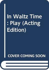In Waltz Time: Play (Acting Edition)