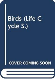 BIRDS: [LIFE~CYCLE BOOKS]