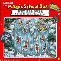The Magic School Bus : Wet All Over : A Book About the Water Cycle