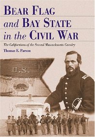 Bear Flag and Bay State in the Civil War: The Californians of the Second Massachusetts Cavalry
