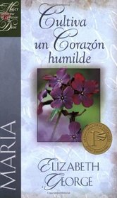 Maria, cultiva un corazon humilde: Mary, nurturing a heart of humility (Spanish Edition) (Una Mujer Conforme Al Corazon de Dios)