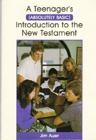 A Teenager's: Absolutely Basic Introduction to the New Testament