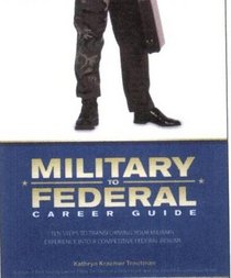 Military to Federal Career Guide: Ten Steps to Transforming Your Military Experience into a Competitive Federal Resume