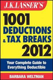 J.K. Lasser's 1001 Deductions and Tax Breaks 2012: Your Complete Guide to Everything Deductible