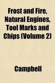 Frost and Fire, Natural Engines, Tool Marks and Chips (Volume 2)