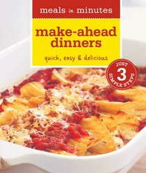 Meals in Minutes: Make-Ahead Dinners: Quick, Easy & Delicious
