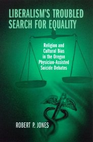 Liberalism's Troubled Search for Equality: Religion and Cultural Bias in the Oregon Physician-Assisted Suicide Debates