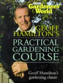 Gardeners' World: Practical Gardening Course : The Complete Book of Gardening Techniques