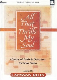 All That Thrills My Soul: Hymns of Faith and Devotion for Solo Piano (Lillenas Publications)