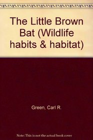 The Little Brown Bat (Wildlife Habits and Habitat Series)