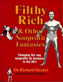 Filthy Rich and Other Nonprofit Fantasies: Changing the Way Nonprofits Do Business in the 90's