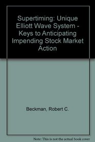 Supertiming: Unique Elliott Wave System - Keys to Anticipating Impending Stock Market Action