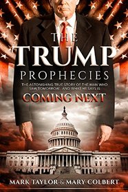 The Trump Prophecies: The Astonishing True Story of the Man Who Saw Tomorrow... and What He Says Is Coming Next