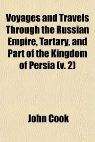 Voyages and Travels Through the Russian Empire, Tartary, and Part of the Kingdom of Persia (v. 2)