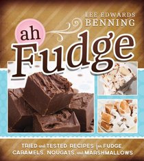 Ah, Fudge! Tried and Tested Recipes for Fudge, Caramels, Nougats, and Marshmallows
