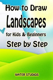 How to Draw Landscapes for Kids & Beginners Step by Step: How to Draw Nature for Kids, Beaches, Mountains & Many More (Landscapes Drawing Book) (Volume 1)
