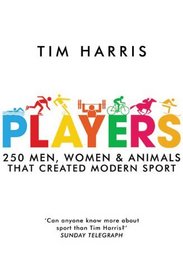 Players: 250 Men, Women & Animals Who Created Modern Sport