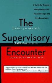 The Supervisory Encounter : A Guide for Teachers of Psychodynamic Psychotherapy and Psychoanalysis