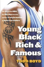 Young Black Rich and Famous : The Rise of the NBA, The Hip Hop Invasion and the Transformation of American Culture