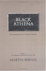 Black Athena: The Afroasiatic Roots of Classical Civilization (The Fabrication of Ancient Greece 1785-1985, Volume 1)